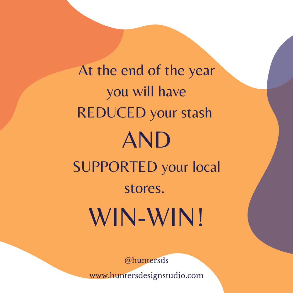 At the end of the year you will have reduced your stash and supported your local stores. Win-win!